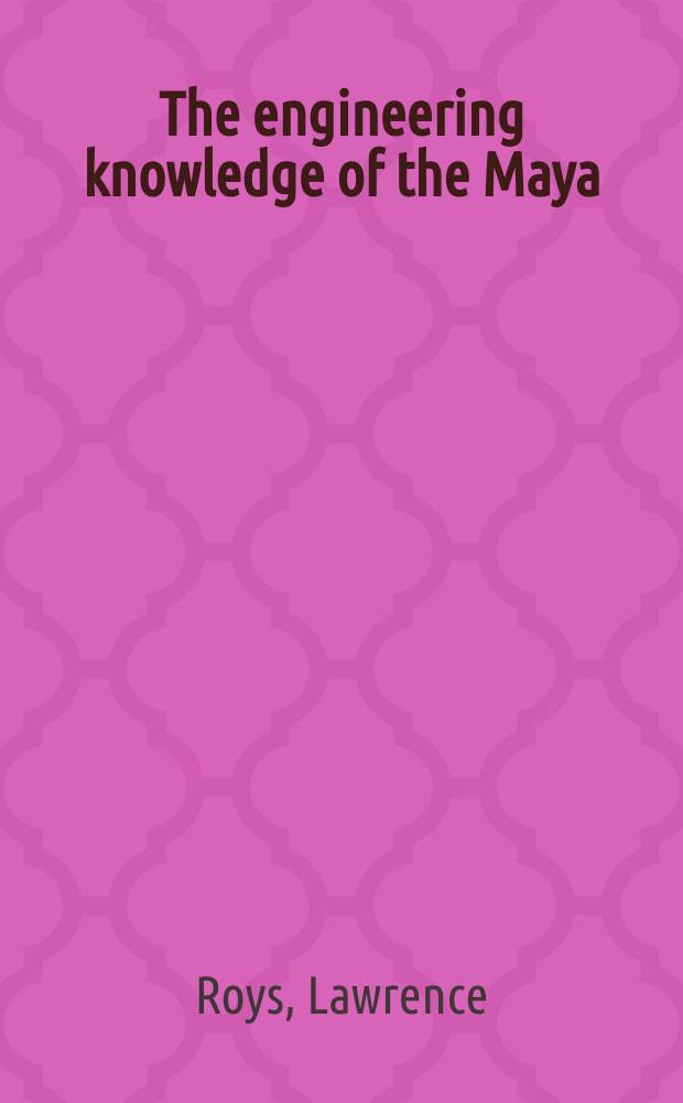 The engineering knowledge of the Maya