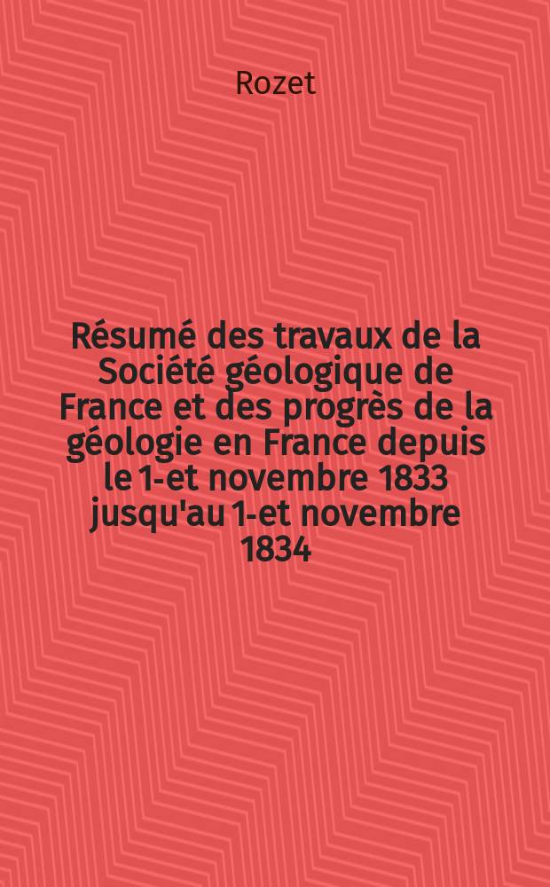 Résumé des travaux de la Société géologique de France et des progrès de la géologie en France depuis le 1-et novembre 1833 jusqu'au 1-et novembre 1834