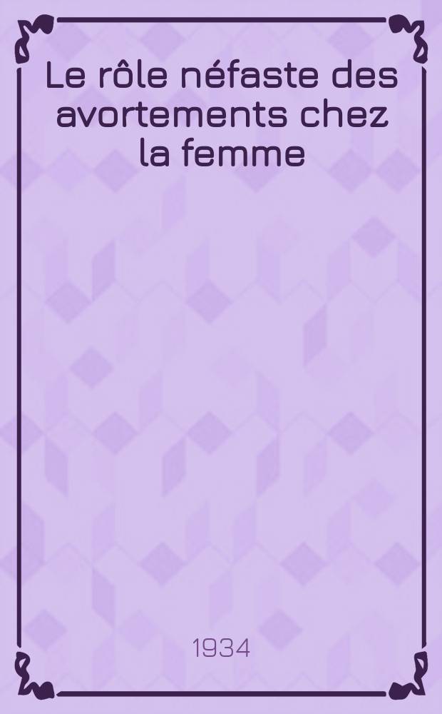 Le rôle néfaste des avortements chez la femme : L'importance de leur rôle étiologique dans les affections salpingiennes: grossesse tubaire, piosalpinx : Thèse pour le doctorat en méd présentée ..