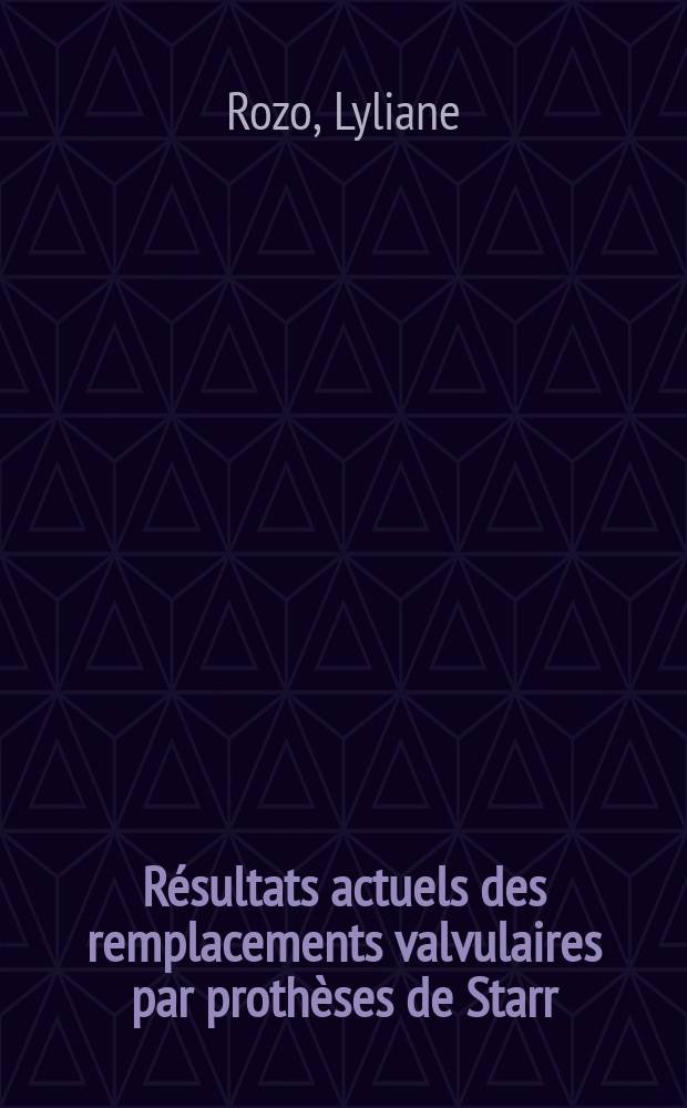 R&eacute;sultats actuels des remplacements valvulaires par proth&egrave;ses de Starr : A propos de 245 observations : Th&egrave;se ..