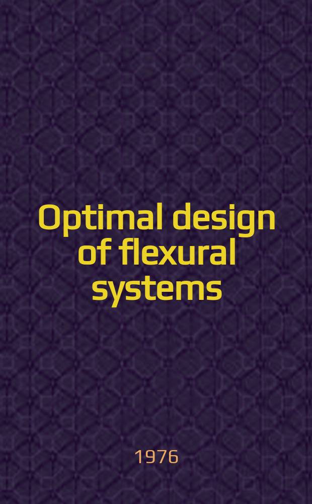 Optimal design of flexural systems: beams, grillages, slabs, plates and shells