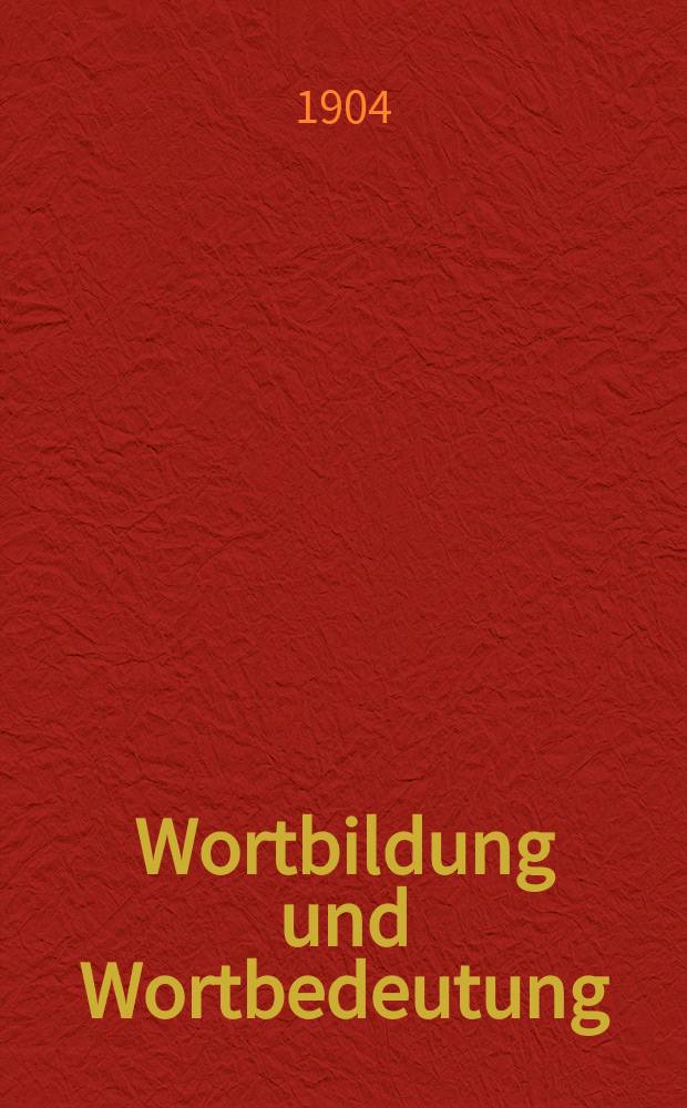 Wortbildung und Wortbedeutung : Eine Unters. ihrer Grundgesetze