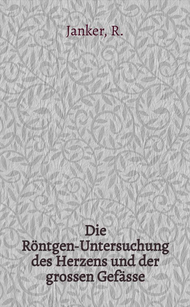 Die Röntgen-Untersuchung des Herzens und der grossen Gefässe : Vorträge des 1. Bonner röntgenologischen Wochenendkursus