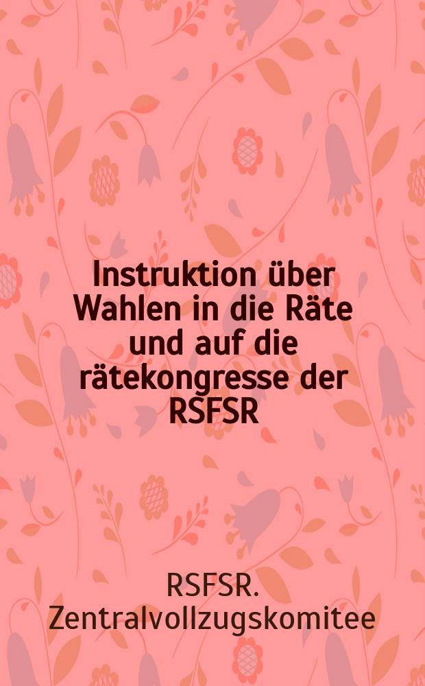 ... Instruktion über Wahlen in die Räte und auf die rätekongresse der RSFSR
