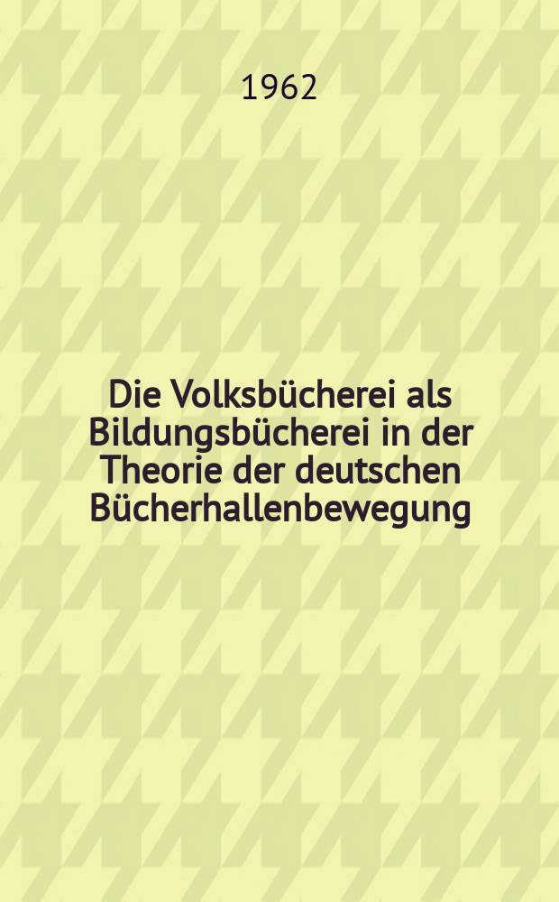Die Volksb&uuml;cherei als Bildungsb&uuml;cherei in der Theorie der deutschen B&uuml;cherhallenbewegung