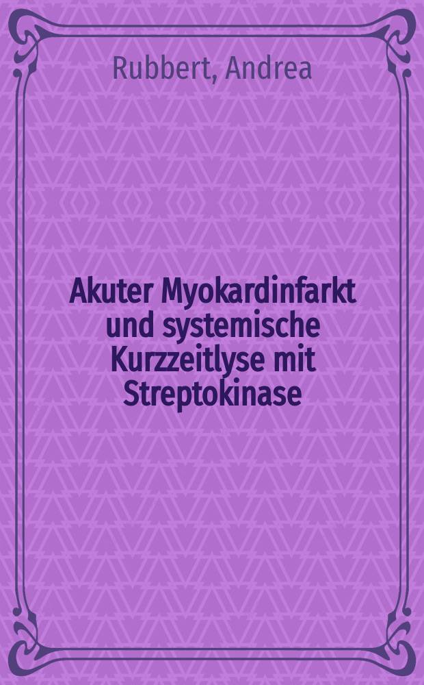 Akuter Myokardinfarkt und systemische Kurzzeitlyse mit Streptokinase : Inaug.-Diss