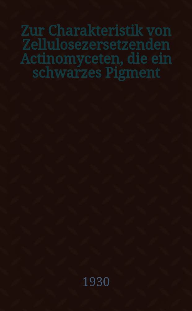 Zur Charakteristik von Zellulosezersetzenden Actinomyceten, die ein schwarzes Pigment (Melanin) Bilden : (Отт. из "Proceedings and papers of the Second international congress of soil science. Leningrad-Moscow, USSR, July 20-31, 1930, с. 168-170)