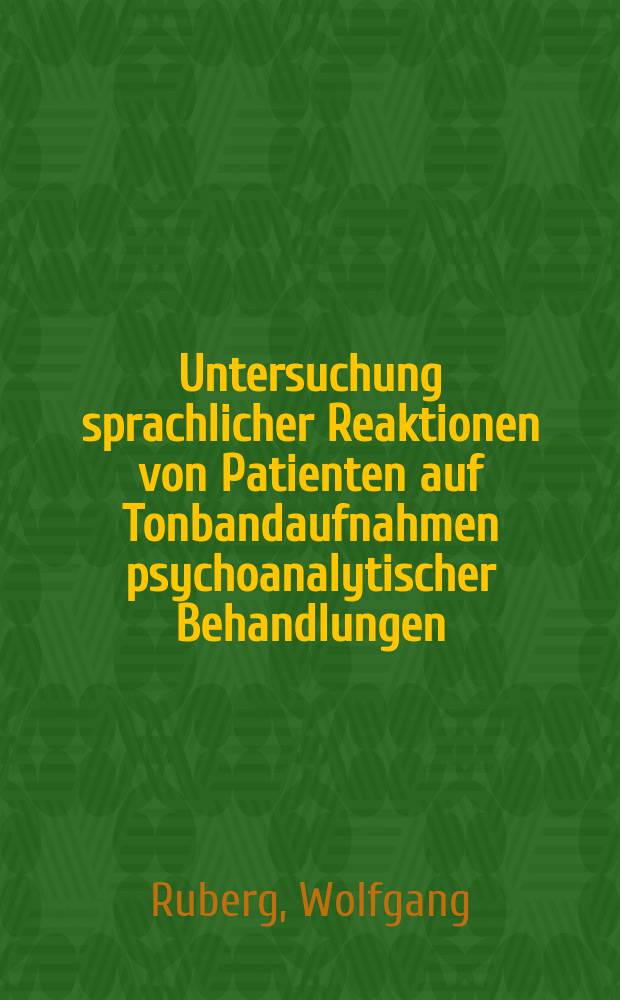 Untersuchung sprachlicher Reaktionen von Patienten auf Tonbandaufnahmen psychoanalytischer Behandlungen : Vier Fallstudien : Diss