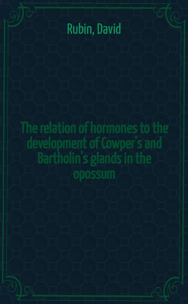 The relation of hormones to the development of Cowper's and Bartholin's glands in the opossum (Didelphys virginiana) : A diss. ... in candidacy for the degree of doctor of philosophy