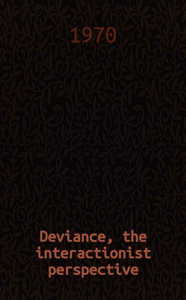 Deviance, the interactionist perspective : Text and readings in the sociology of deviance