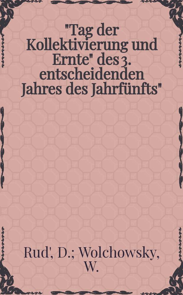 ... "Tag der Kollektivierung und Ernte" des 3. entscheidenden Jahres des Jahrfünfts"