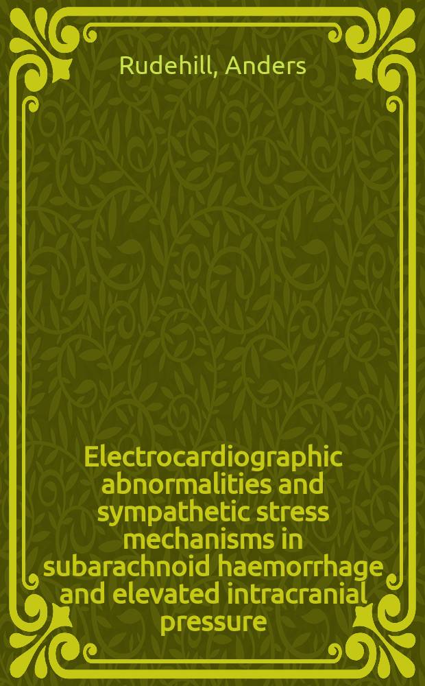 Electrocardiographic abnormalities and sympathetic stress mechanisms in subarachnoid haemorrhage and elevated intracranial pressure : A clinical a. experimental study : Akad. avh