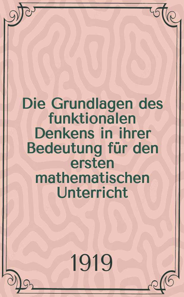 Die Grundlagen des funktionalen Denkens in ihrer Bedeutung f&uuml;r den ersten mathematischen Unterricht
