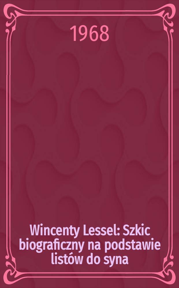 Wincenty Lessel : Szkic biograficzny na podstawie listów do syna