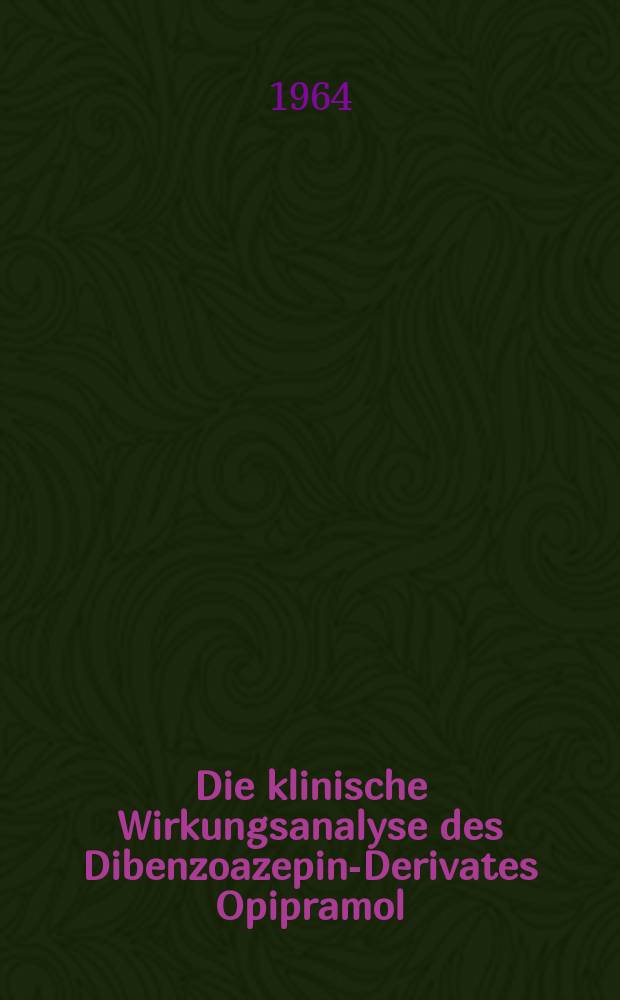 Die klinische Wirkungsanalyse des Dibenzoazepin-Derivates Opipramol : Ein Beitrag zur Pharmakotherapie der k&ouml;rperlich nicht begr&uuml;ndbaren Psychosen : Inaug.-Diss. ... der Univ. des Saarlandes