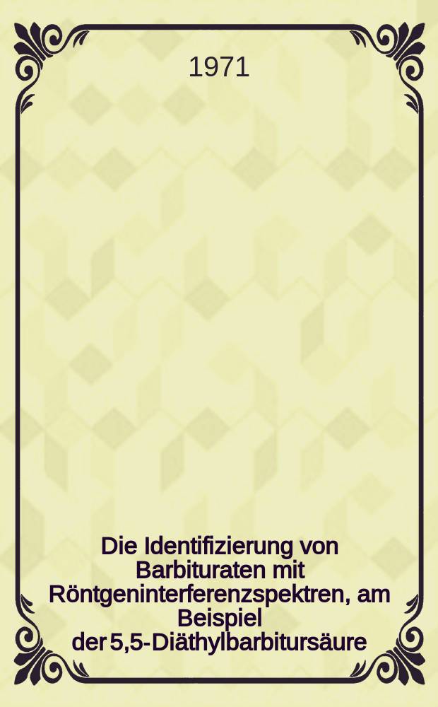 Die Identifizierung von Barbituraten mit R&ouml;ntgeninterferenzspektren, am Beispiel der 5,5-Di&auml;thylbarbiturs&auml;ure (Veronal) dargestellt : Inaug.-Diss. ... der ... Med. Fak. der ... Univ. Erlangen-N&uuml;rnberg