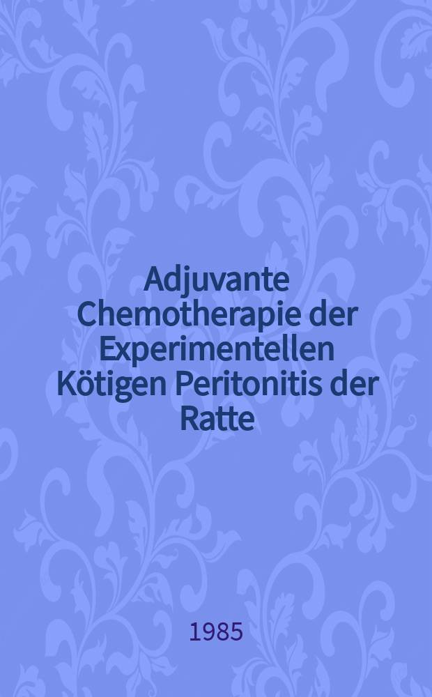 Adjuvante Chemotherapie der Experimentellen Kötigen Peritonitis der Ratte : Inaug.-Diss