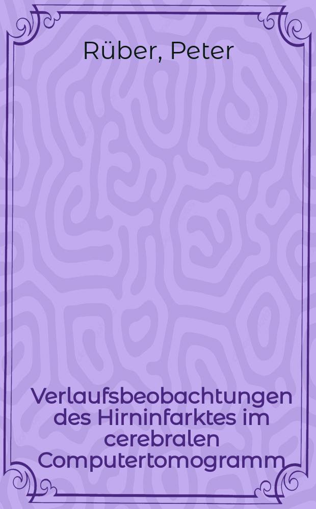 Verlaufsbeobachtungen des Hirninfarktes im cerebralen Computertomogramm : Inaug.-Diss