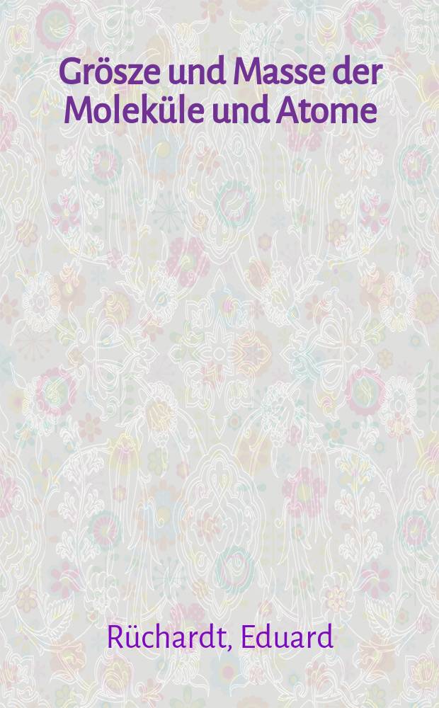Grösze und Masse der Moleküle und Atome
