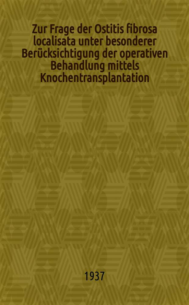 Zur Frage der Ostitis fibrosa localisata unter besonderer Berücksichtigung der operativen Behandlung mittels Knochentransplantation : Inaug.-Diss. zur Erlangung des medizinischen Doktorgrades der ... Universität zu Breslau