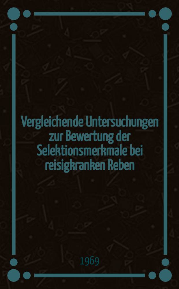 Vergleichende Untersuchungen zur Bewertung der Selektionsmerkmale bei reisigkranken Reben : Diss. ... vorgelegt der ... Naturwissenschaftlichen Fakult&auml;t der Univ. Hohenheim ..