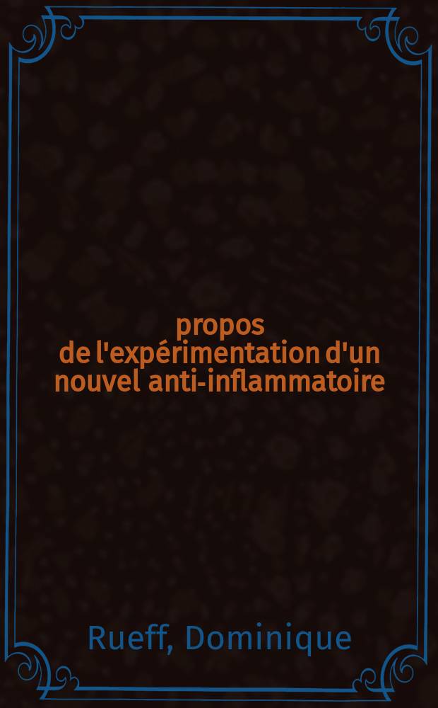 &Agrave; propos de l'exp&eacute;rimentation d'un nouvel anti-inflammatoire : Th&egrave;se ..