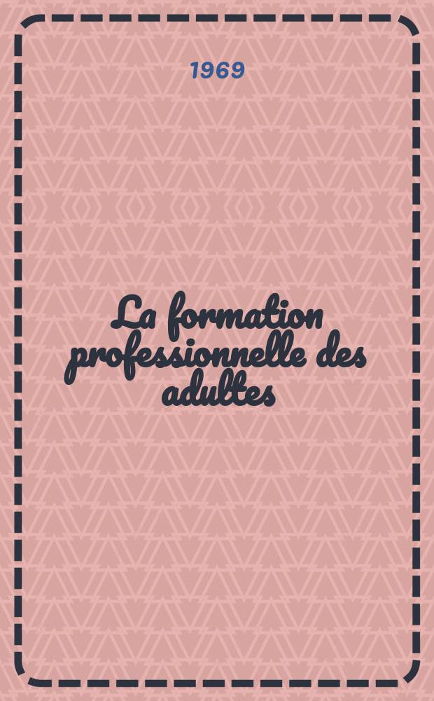 La formation professionnelle des adultes : Son organisation, ses aspects socio-professionnels et médicaux : Thèse ..
