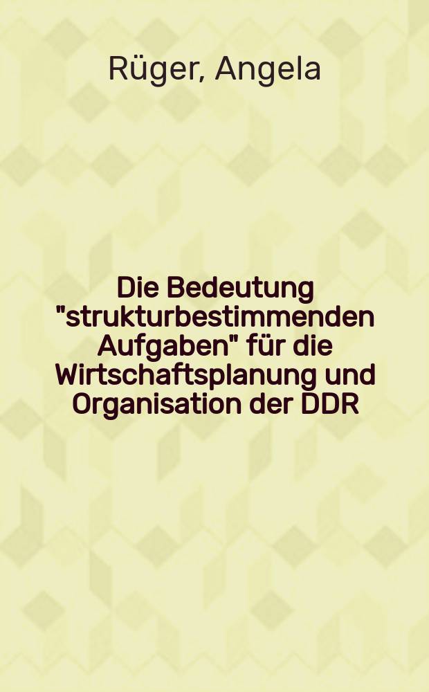 Die Bedeutung "strukturbestimmenden Aufgaben" für die Wirtschaftsplanung und Organisation der DDR