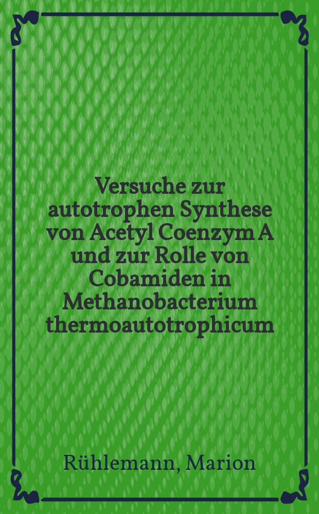 Versuche zur autotrophen Synthese von Acetyl Coenzym A und zur Rolle von Cobamiden in Methanobacterium thermoautotrophicum : Inaug.-Diss