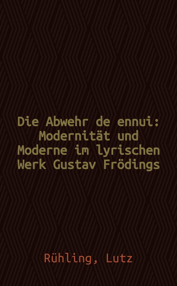 Die Abwehr de ennui : Modernität und Moderne im lyrischen Werk Gustav Frödings : Diss.