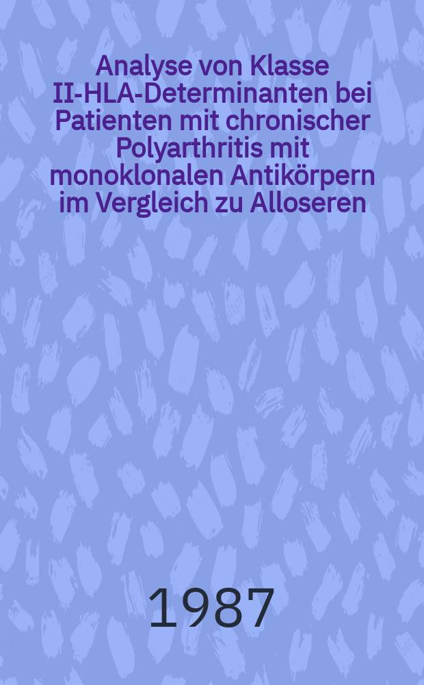 Analyse von Klasse II-HLA-Determinanten bei Patienten mit chronischer Polyarthritis mit monoklonalen Antikörpern im Vergleich zu Alloseren : Inaug.-Diss