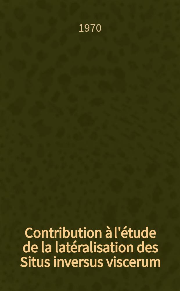 Contribution à l'étude de la latéralisation des Situs inversus viscerum : Thèse ..