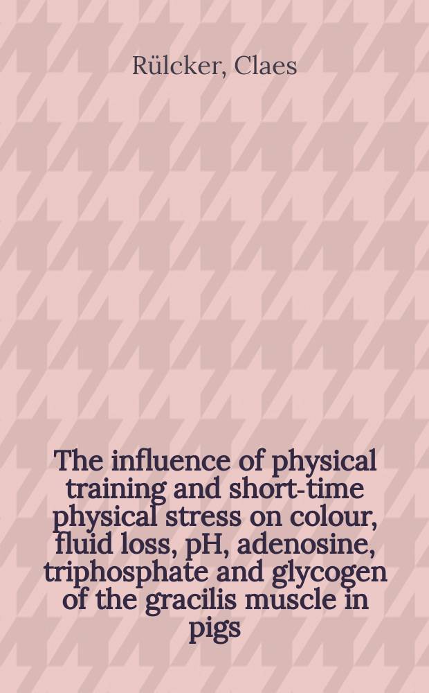 The influence of physical training and short-time physical stress on colour, fluid loss, pH, adenosine, triphosphate and glycogen of the gracilis muscle in pigs : An experimental study