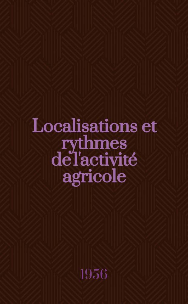 Localisations et rythmes de l'activit&eacute; agricole : Essai d'analyse &eacute;conomique de la notion de structure agricole : Th&egrave;se pour le doctorat en droit