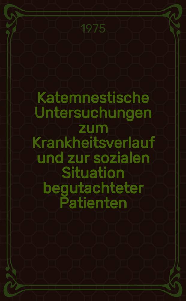 Katemnestische Untersuchungen zum Krankheitsverlauf und zur sozialen Situation begutachteter Patienten : Inaug.-Diss. ... der ... Med. Fak. der ... Univ. zu Bonn