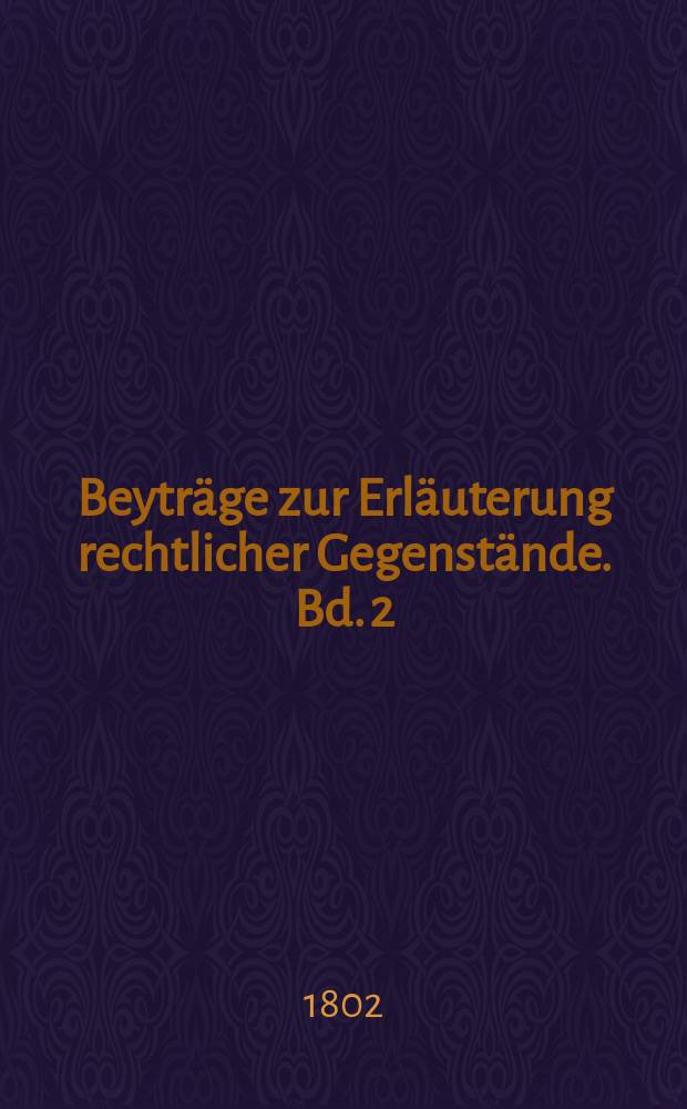 Beyträge zur Erläuterung rechtlicher Gegenstände. Bd. 2