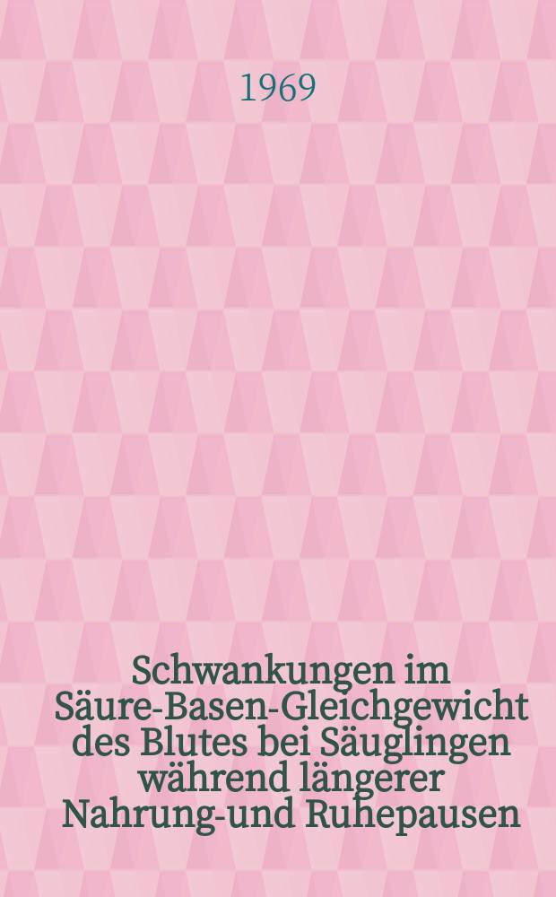 Schwankungen im S&auml;ure-Basen-Gleichgewicht des Blutes bei S&auml;uglingen w&auml;hrend l&auml;ngerer Nahrungs- und Ruhepausen : Inaug.-Diss. ... der ... Med. Fak. der ... Univ. zu Bonn