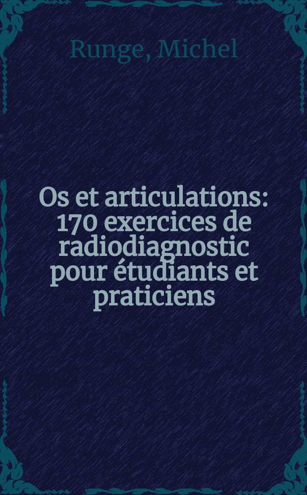 Os et articulations: 170 exercices de radiodiagnostic pour étudiants et praticiens