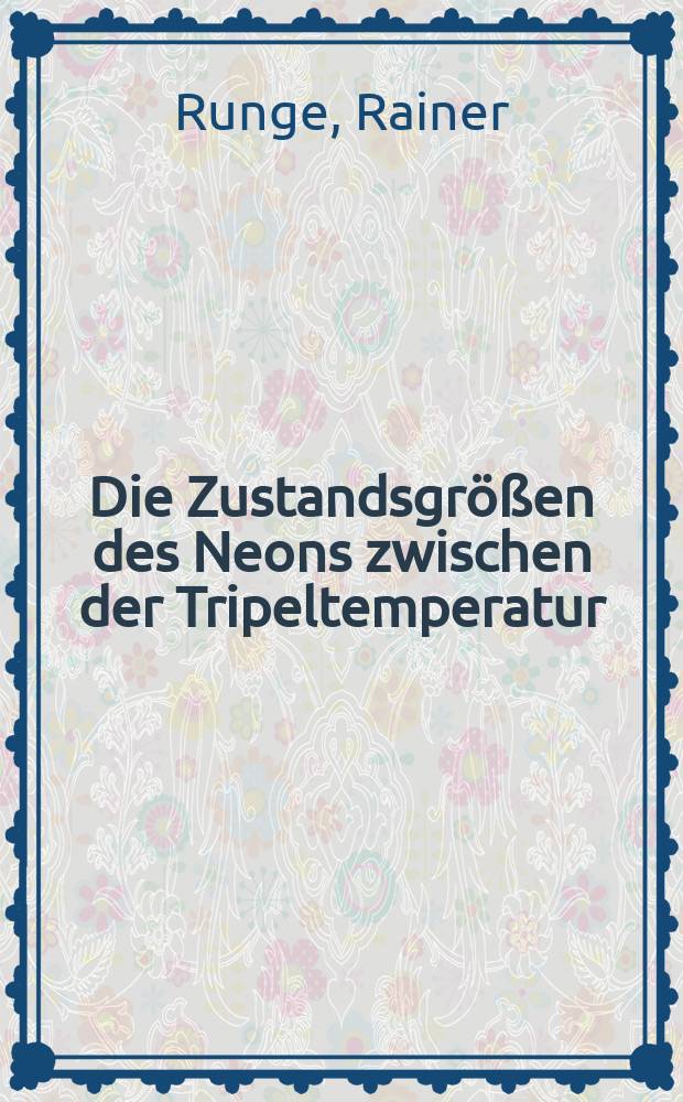Die Zustandsgr&ouml;&szlig;en des Neons zwischen der Tripeltemperatur (24, 54&deg;K) und 100&deg;K bei Dr&uuml;cken bis zu 240 at