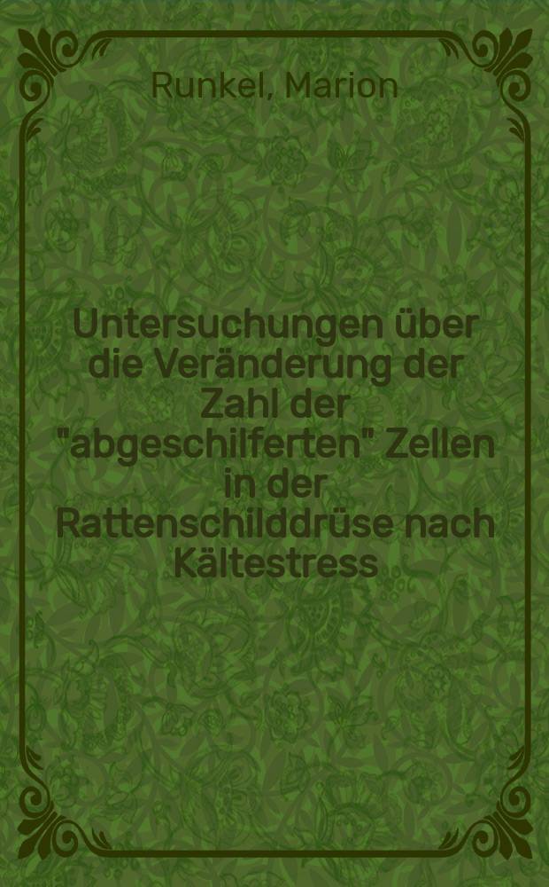 Untersuchungen &uuml;ber die Ver&auml;nderung der Zahl der "abgeschilferten" Zellen in der Rattenschilddr&uuml;se nach K&auml;ltestress : Inaug.-Diss. ... der ... Med. Fakult&auml;t der ... Univ. Mainz