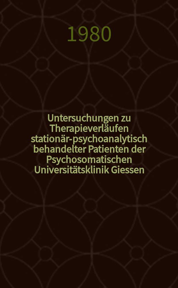 Untersuchungen zu Therapieverläufen stationär-psychoanalytisch behandelter Patienten der Psychosomatischen Universitätsklinik Giessen : Inaug.-Diss