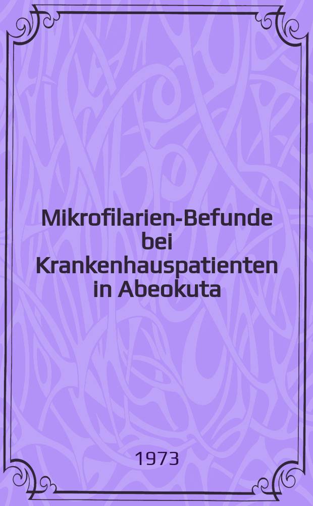 Mikrofilarien-Befunde bei Krankenhauspatienten in Abeokuta (Westnigeria) : Inaug.-Diss. ... der Med. Fak. der ... Univ. zu Tübingen