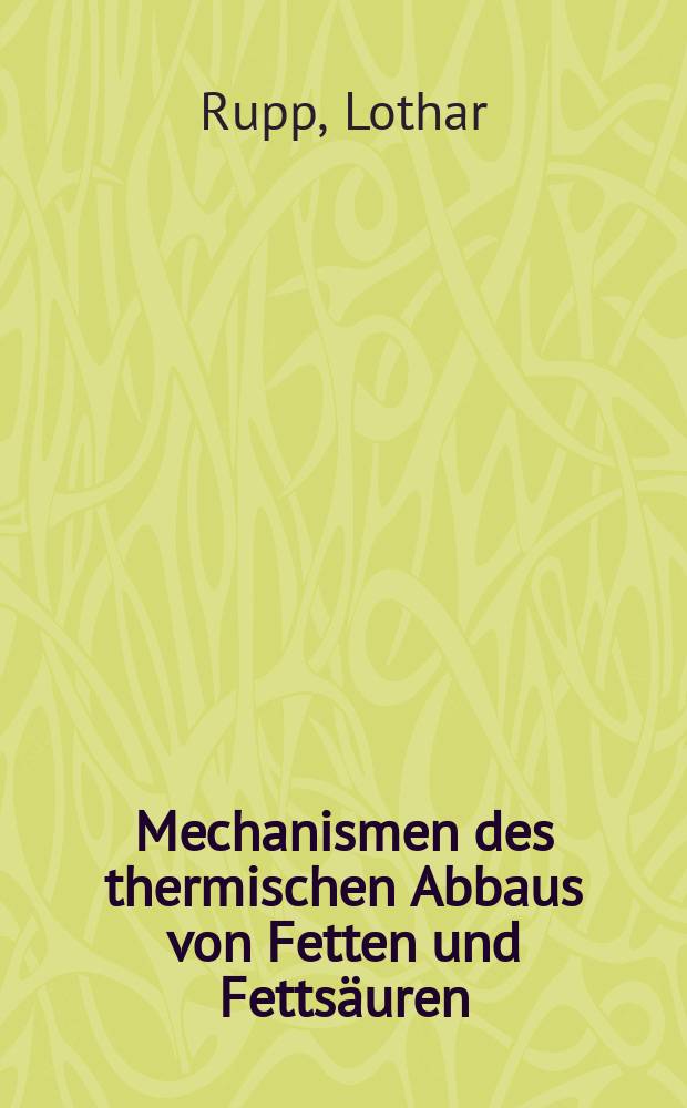 Mechanismen des thermischen Abbaus von Fetten und Fetts&auml;uren : Diss