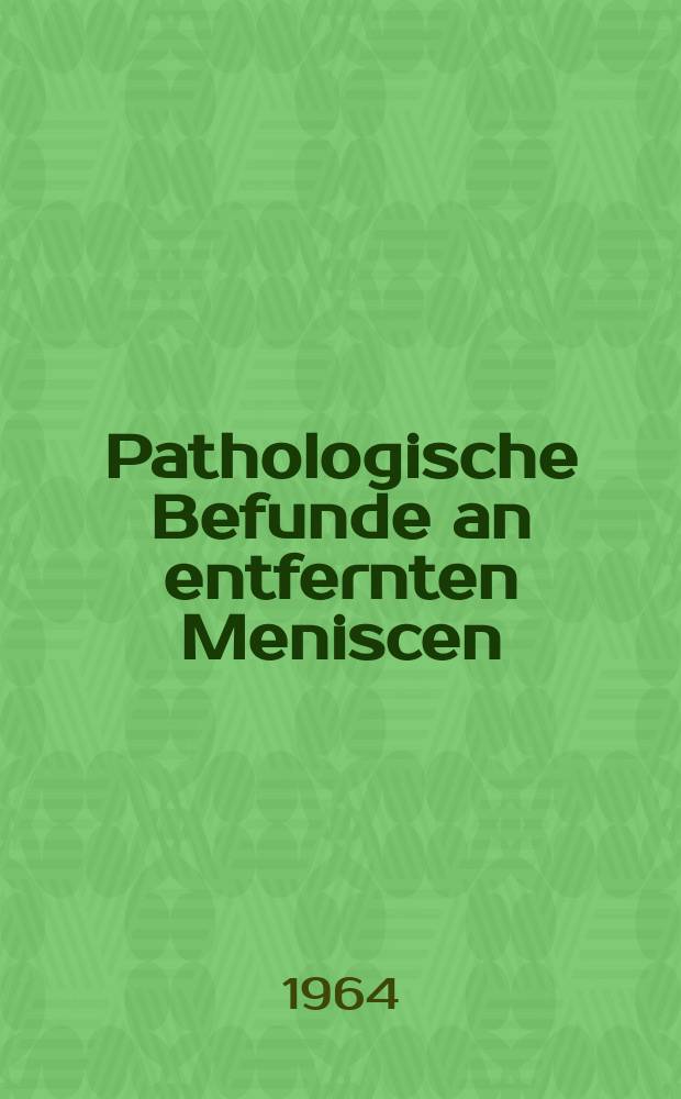 Pathologische Befunde an entfernten Meniscen : Inaug.-Diss. ... der ... Med. Fakultät der Univ. des Saarlandes