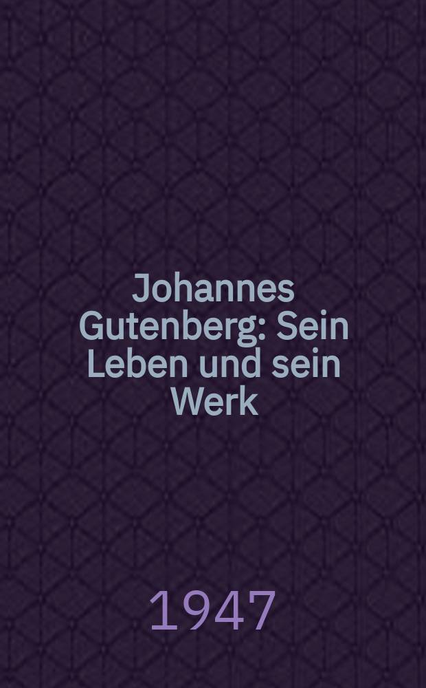 Johannes Gutenberg : Sein Leben und sein Werk