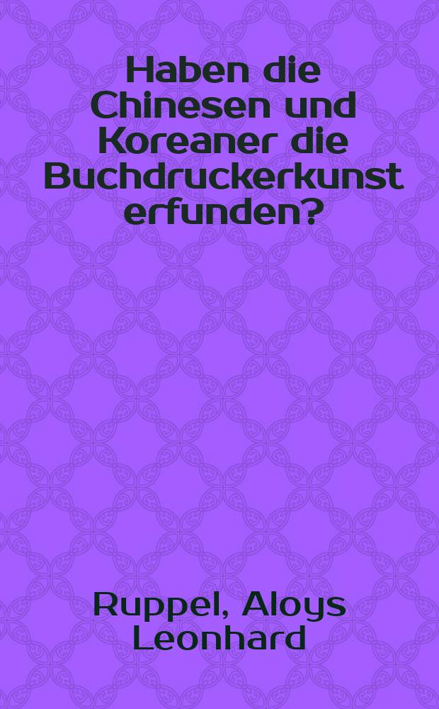 Haben die Chinesen und Koreaner die Buchdruckerkunst erfunden? : Vortrag, gehalten am 11, Mai 1953 in der Univ. Kopenhagen