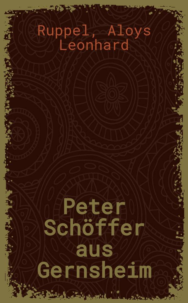 Peter Sch&ouml;ffer aus Gernsheim : Festvortrag zur Hundertjahrfeier der Errichtung des Sch&ouml;fferdenkmals gehalten im Rathause zu Gernsheim am 27 September, 1936