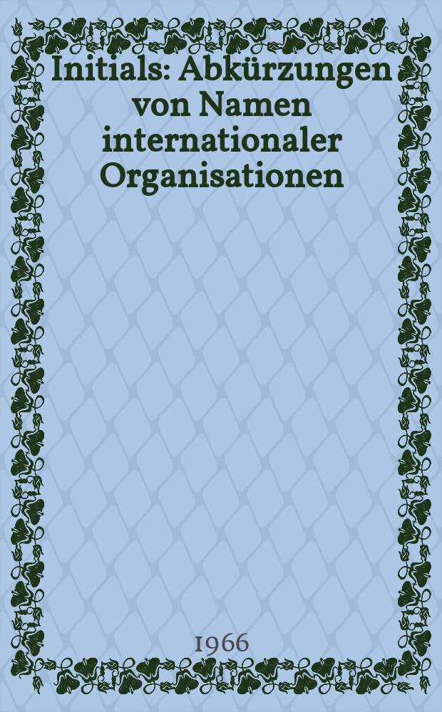 Initials : Abkürzungen von Namen internationaler Organisationen