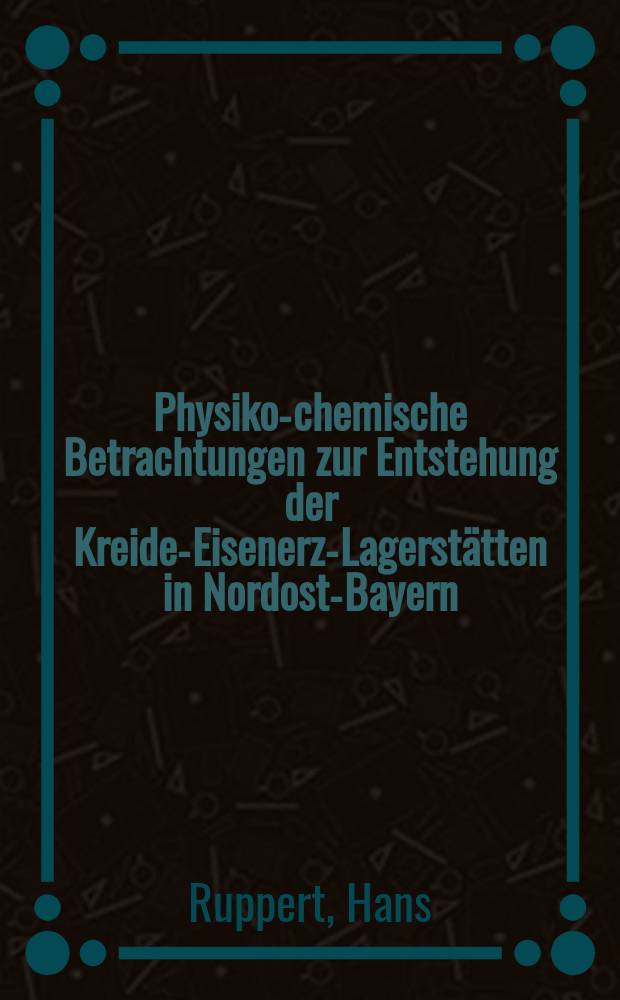 Physiko-chemische Betrachtungen zur Entstehung der Kreide-Eisenerz-Lagerstätten in Nordost-Bayern