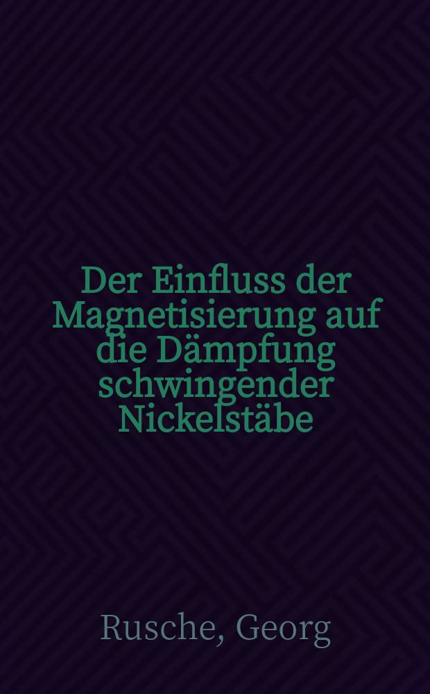 Der Einfluss der Magnetisierung auf die D&auml;mpfung schwingender Nickelst&auml;be : Inaug.-Diss. ... der Georg-August-Universit&auml;t zu G&ouml;ttingen ..